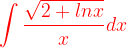\dpi{120} {\color{Red} \int \frac{\sqrt{2+lnx}}{x}dx}